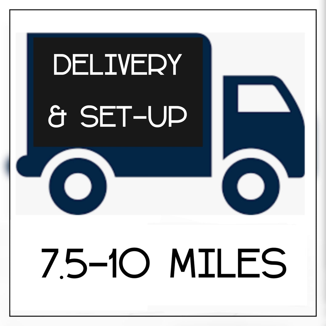 Delivery & Set-up: 7.5-10 miles